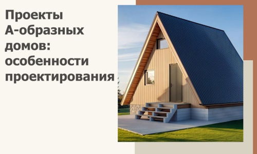Проекты А-образных домов: особенности проектирования и строительства в Нижнекамске